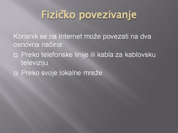 Fizičko povezivanje Korisnik se na Internet može povezati na dva osnovna načina: Preko telefonske