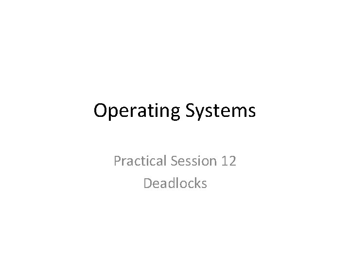 Operating Systems Practical Session 12 Deadlocks 