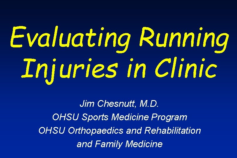 Evaluating Running Injuries in Clinic Jim Chesnutt, M. D. OHSU Sports Medicine Program OHSU