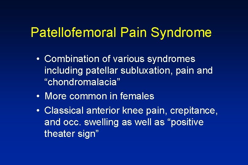 Patellofemoral Pain Syndrome • Combination of various syndromes including patellar subluxation, pain and “chondromalacia”