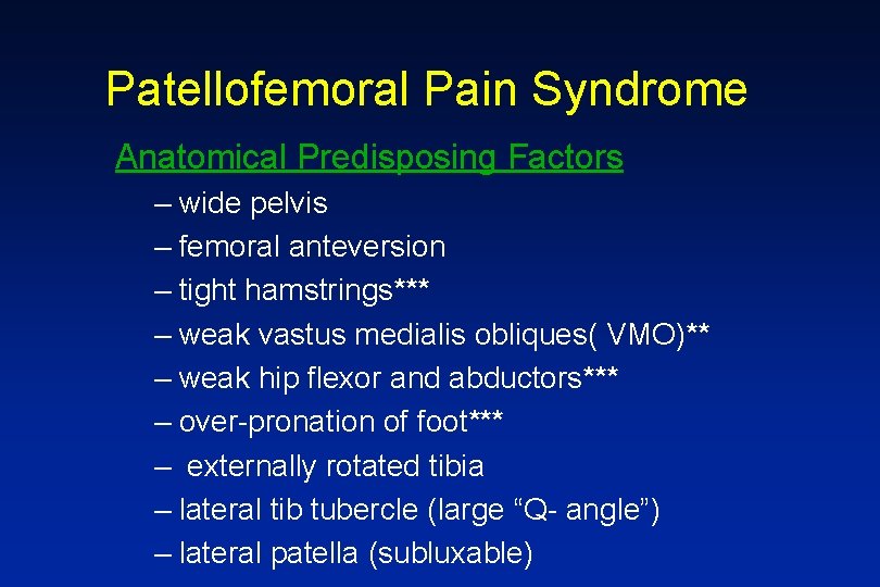 Patellofemoral Pain Syndrome Anatomical Predisposing Factors – wide pelvis – femoral anteversion – tight