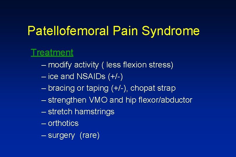 Patellofemoral Pain Syndrome Treatment – modify activity ( less flexion stress) – ice and