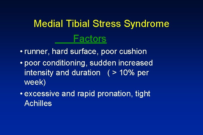 Medial Tibial Stress Syndrome Factors • runner, hard surface, poor cushion • poor conditioning,