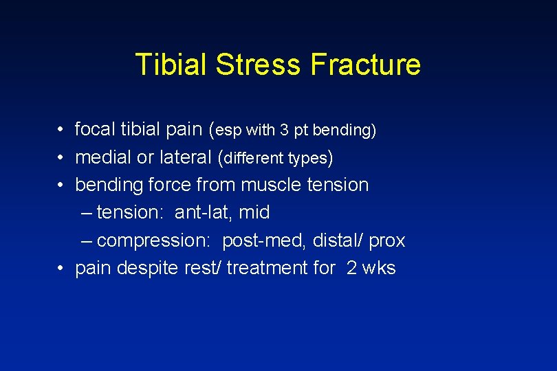 Tibial Stress Fracture • focal tibial pain (esp with 3 pt bending) • medial