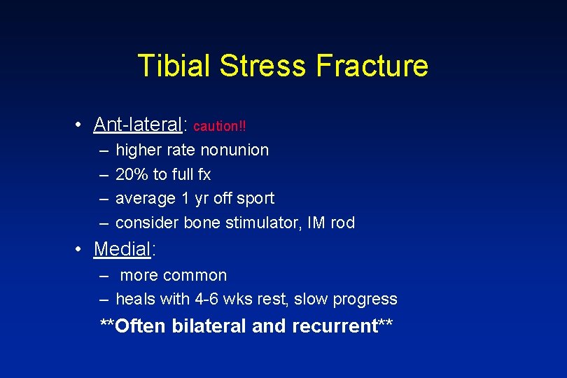 Tibial Stress Fracture • Ant-lateral: caution!! – – higher rate nonunion 20% to full