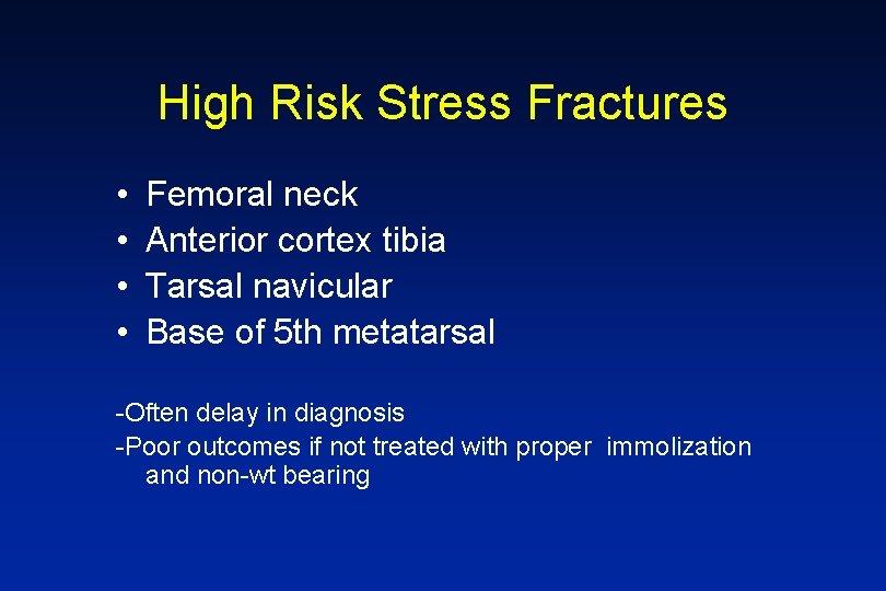 High Risk Stress Fractures • • Femoral neck Anterior cortex tibia Tarsal navicular Base