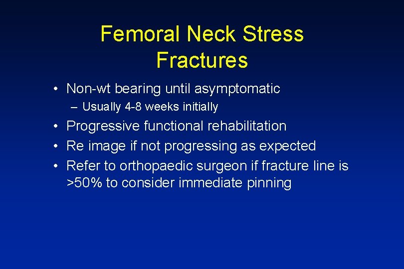 Femoral Neck Stress Fractures • Non-wt bearing until asymptomatic – Usually 4 -8 weeks