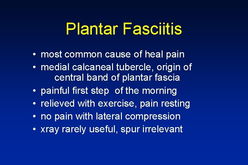 Plantar Fasciitis • most common cause of heal pain • medial calcaneal tubercle, origin