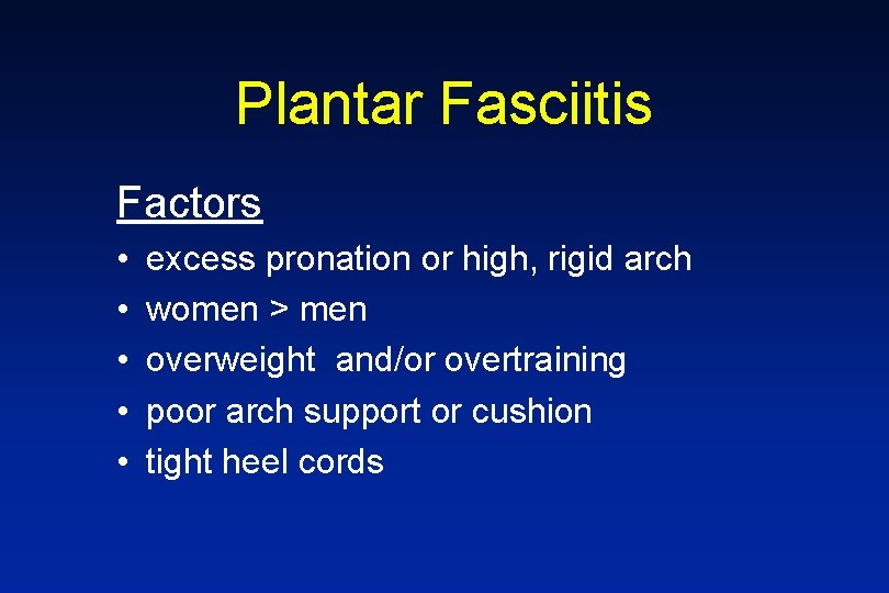 Plantar Fasciitis Factors • • • excess pronation or high, rigid arch women >