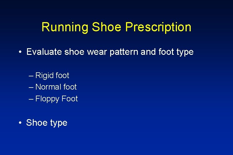 Running Shoe Prescription • Evaluate shoe wear pattern and foot type – Rigid foot