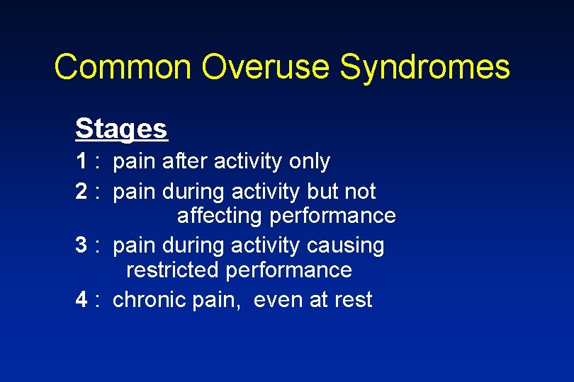 Common Overuse Syndromes Stages 1 : pain after activity only 2 : pain during