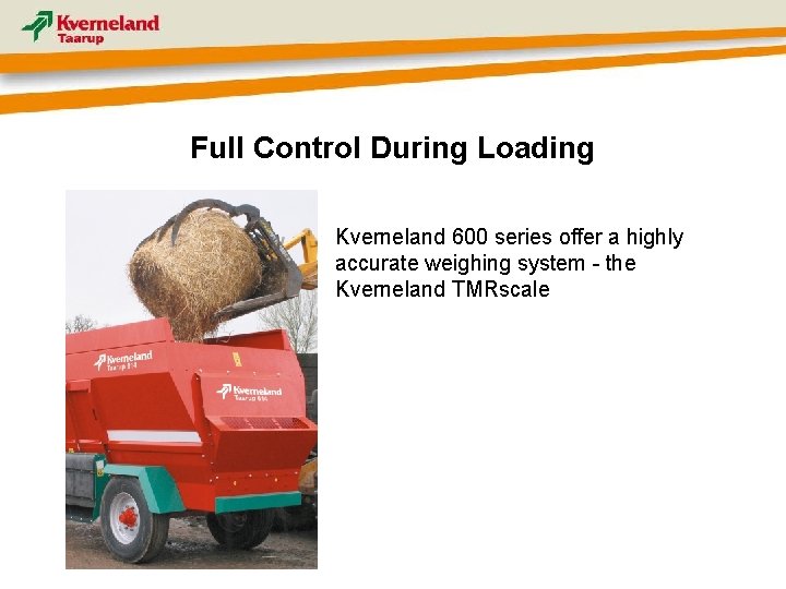 Full Control During Loading Kverneland 600 series offer a highly accurate weighing system -
