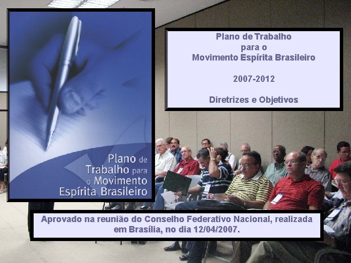 Plano de Trabalho para o Movimento Espírita Brasileiro 2007 -2012 Diretrizes e Objetivos Aprovado Plano de Trabalho para o Movimento Espírita Brasileiro 2007 -2012 Diretrizes e Objetivos Aprovado