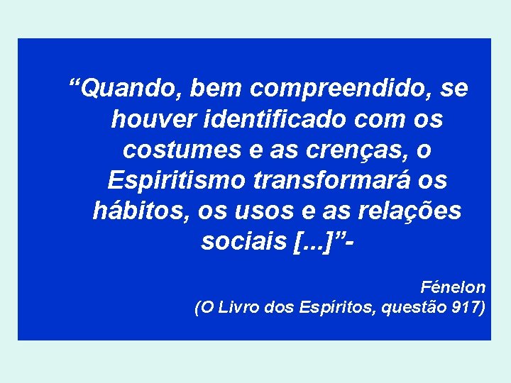 “Quando, bem compreendido, se houver identificado com os costumes e as crenças, o Espiritismo “Quando, bem compreendido, se houver identificado com os costumes e as crenças, o Espiritismo
