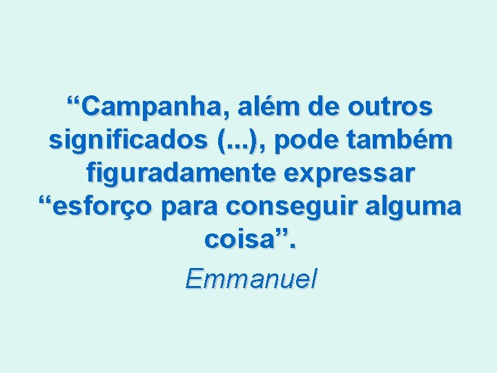 “Campanha, além de outros significados (. . . ), pode também figuradamente expressar “esforço “Campanha, além de outros significados (. . . ), pode também figuradamente expressar “esforço