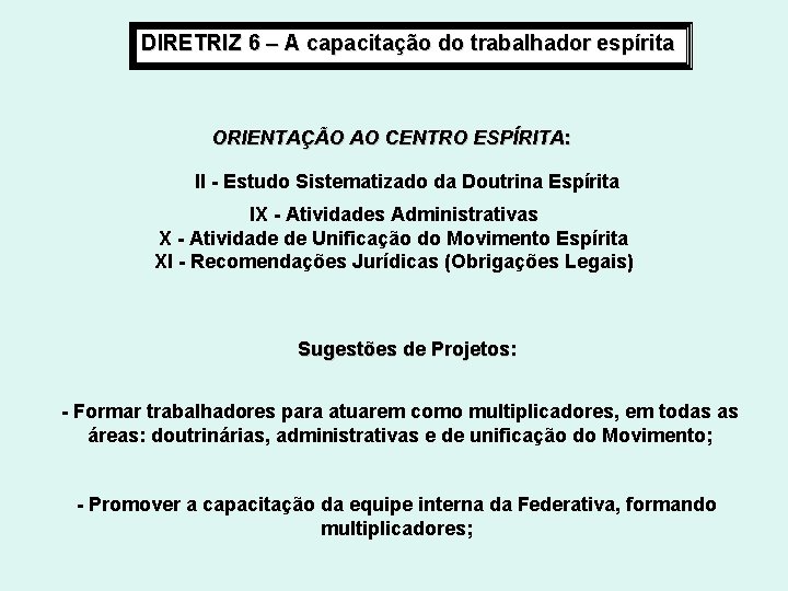 DIRETRIZ 6 – A capacitação do trabalhador espírita ORIENTAÇÃO AO CENTRO ESPÍRITA: II - DIRETRIZ 6 – A capacitação do trabalhador espírita ORIENTAÇÃO AO CENTRO ESPÍRITA: II -