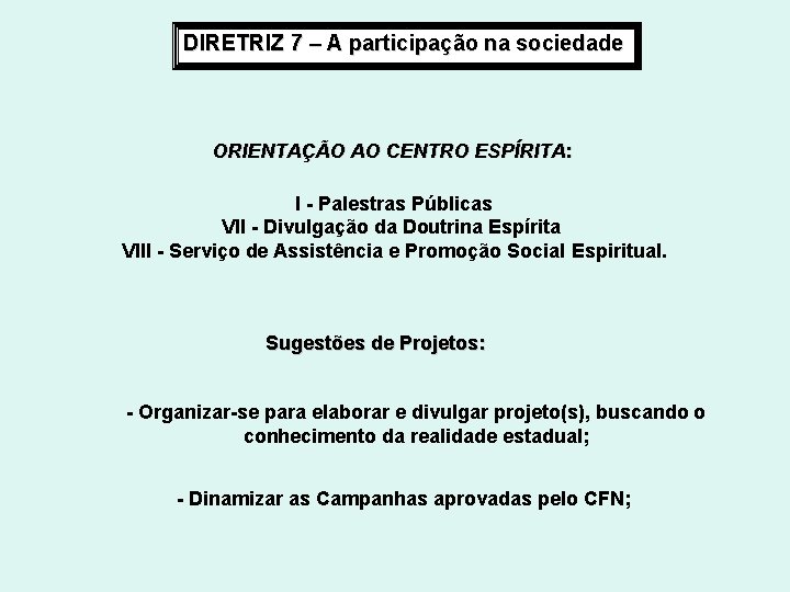 DIRETRIZ 7 – A participação na sociedade ORIENTAÇÃO AO CENTRO ESPÍRITA: I - Palestras DIRETRIZ 7 – A participação na sociedade ORIENTAÇÃO AO CENTRO ESPÍRITA: I - Palestras