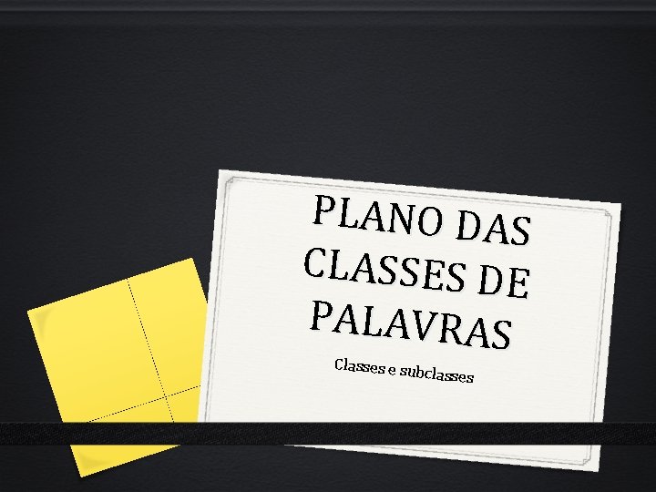 PLANO DAS CLASSES DE PALAVRAS Classes e su bclasses 