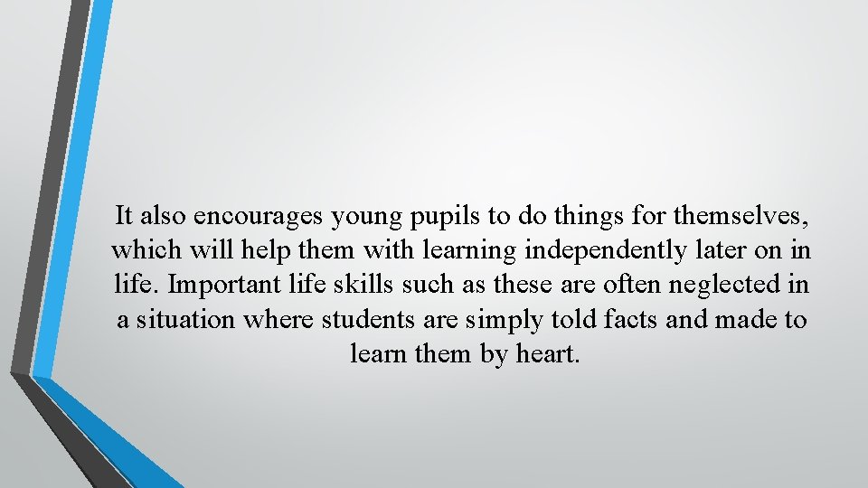 It also encourages young pupils to do things for themselves, which will help them