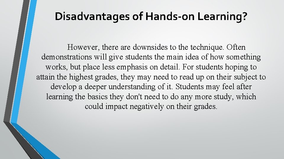 Disadvantages of Hands-on Learning? However, there are downsides to the technique. Often demonstrations will