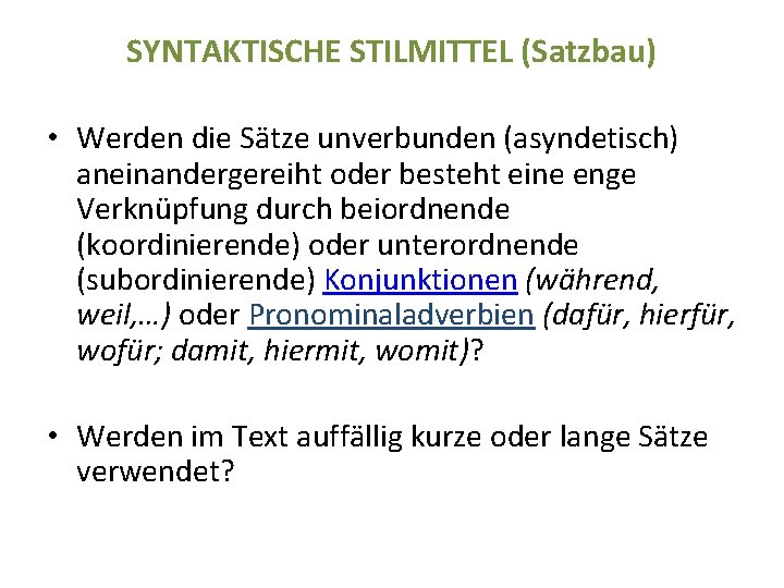 SYNTAKTISCHE STILMITTEL (Satzbau) • Werden die Sätze unverbunden (asyndetisch) aneinandergereiht oder besteht eine enge