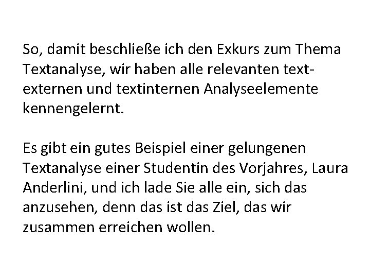 So, damit beschließe ich den Exkurs zum Thema Textanalyse, wir haben alle relevanten textexternen