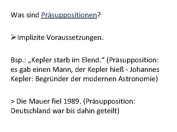 Was sind Präsuppositionen? Ø Implizite Voraussetzungen. Bsp. : „Kepler starb im Elend. “ (Präsupposition: