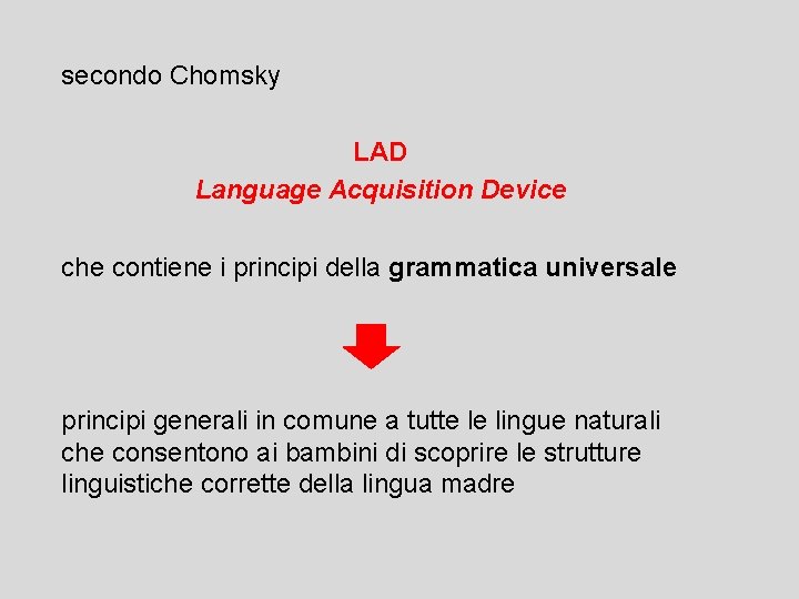 secondo Chomsky LAD Language Acquisition Device che contiene i principi della grammatica universale principi