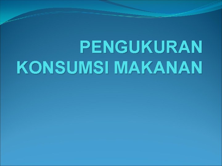 PENGUKURAN KONSUMSI MAKANAN 