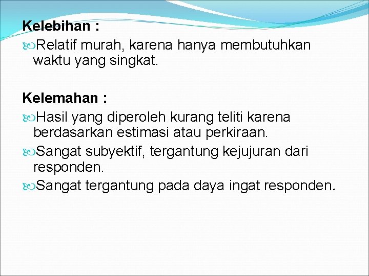 Kelebihan : Relatif murah, karena hanya membutuhkan waktu yang singkat. Kelemahan : Hasil yang