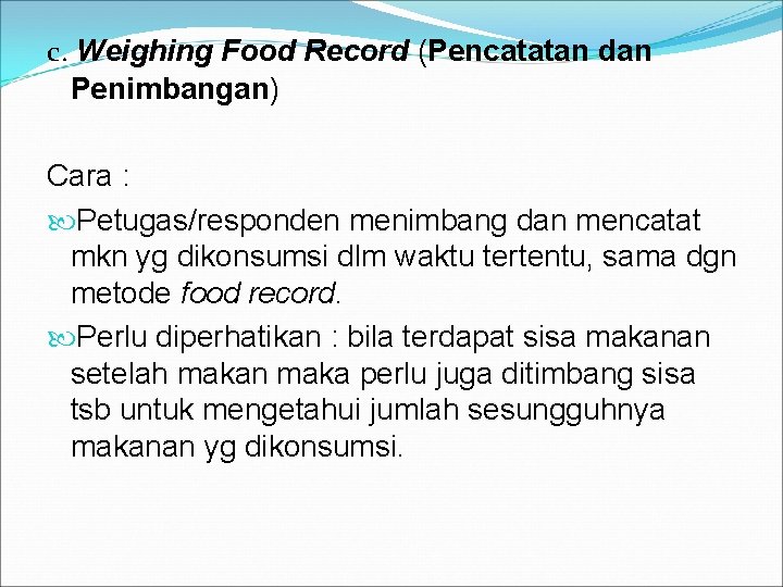 c. Weighing Food Record (Pencatatan dan Penimbangan) Cara : Petugas/responden menimbang dan mencatat mkn