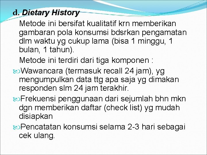 d. Dietary History Metode ini bersifat kualitatif krn memberikan gambaran pola konsumsi bdsrkan pengamatan