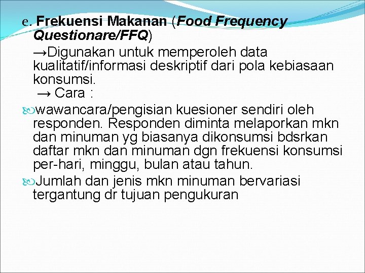 e. Frekuensi Makanan (Food Frequency Questionare/FFQ) →Digunakan untuk memperoleh data kualitatif/informasi deskriptif dari pola