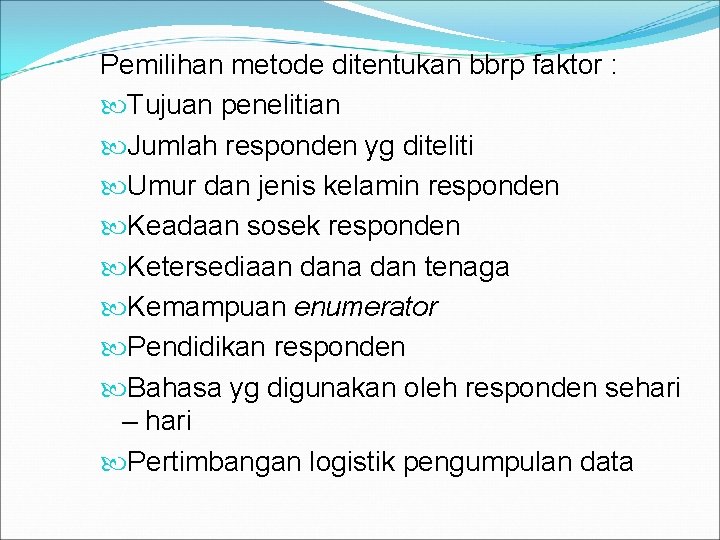 Pemilihan metode ditentukan bbrp faktor : Tujuan penelitian Jumlah responden yg diteliti Umur dan