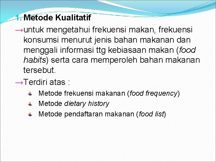 1. Metode Kualitatif →untuk mengetahui frekuensi makan, frekuensi konsumsi menurut jenis bahan makanan dan