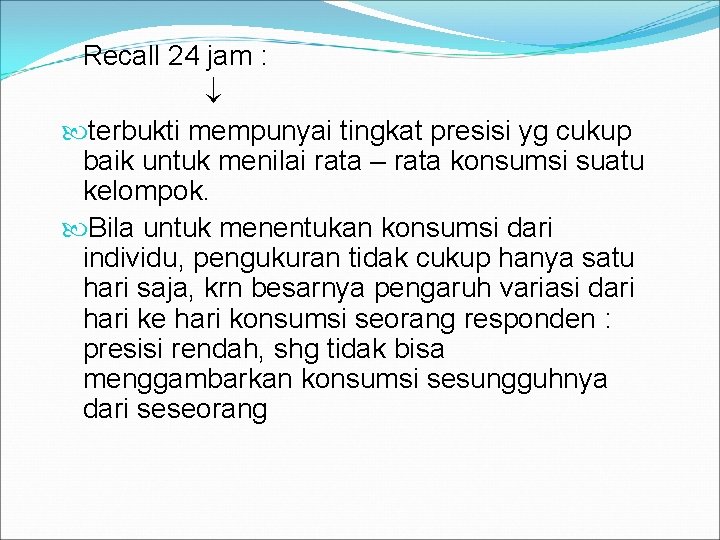 Recall 24 jam : terbukti mempunyai tingkat presisi yg cukup baik untuk menilai rata