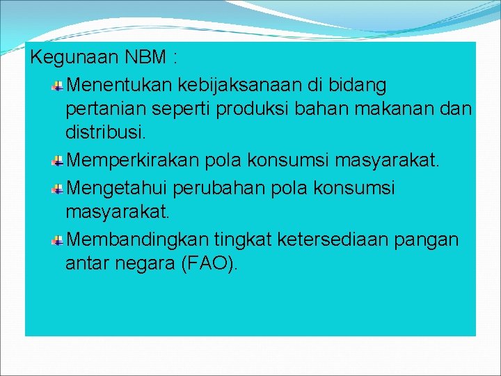 Kegunaan NBM : Menentukan kebijaksanaan di bidang pertanian seperti produksi bahan makanan distribusi. Memperkirakan