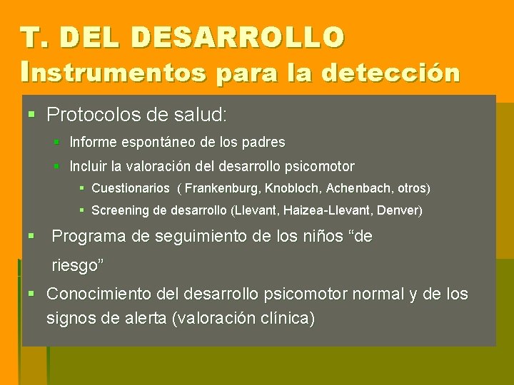 T. DEL DESARROLLO Instrumentos para la detección § Protocolos de salud: § Informe espontáneo T. DEL DESARROLLO Instrumentos para la detección § Protocolos de salud: § Informe espontáneo