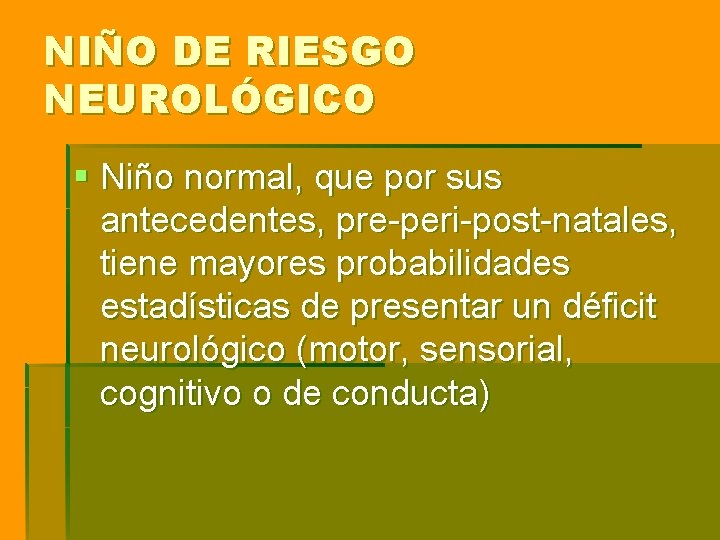 NIÑO DE RIESGO NEUROLÓGICO § Niño normal, que por sus antecedentes, pre-peri-post-natales, tiene mayores NIÑO DE RIESGO NEUROLÓGICO § Niño normal, que por sus antecedentes, pre-peri-post-natales, tiene mayores