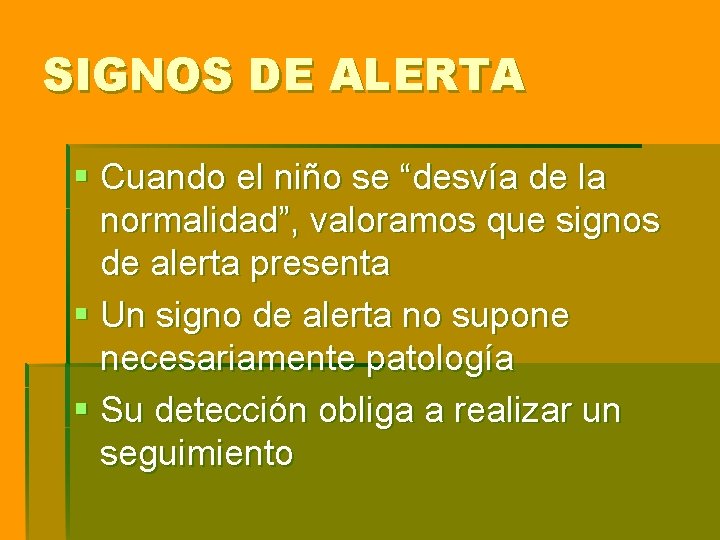 SIGNOS DE ALERTA § Cuando el niño se “desvía de la normalidad”, valoramos que SIGNOS DE ALERTA § Cuando el niño se “desvía de la normalidad”, valoramos que
