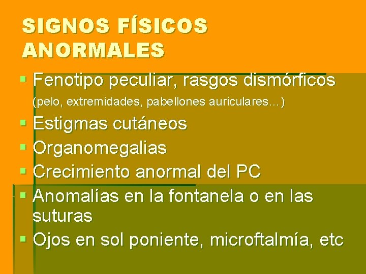 SIGNOS FÍSICOS ANORMALES § Fenotipo peculiar, rasgos dismórficos (pelo, extremidades, pabellones auriculares…) § Estigmas SIGNOS FÍSICOS ANORMALES § Fenotipo peculiar, rasgos dismórficos (pelo, extremidades, pabellones auriculares…) § Estigmas