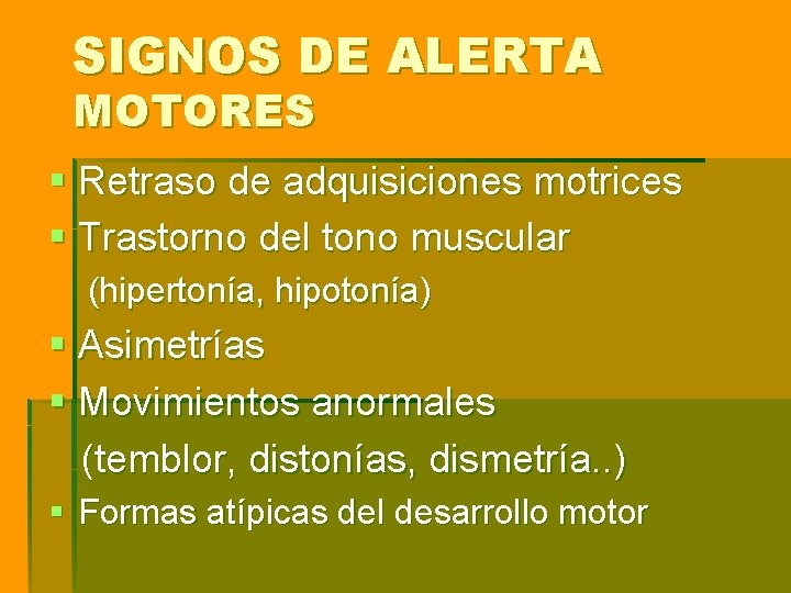 SIGNOS DE ALERTA MOTORES § Retraso de adquisiciones motrices § Trastorno del tono muscular SIGNOS DE ALERTA MOTORES § Retraso de adquisiciones motrices § Trastorno del tono muscular