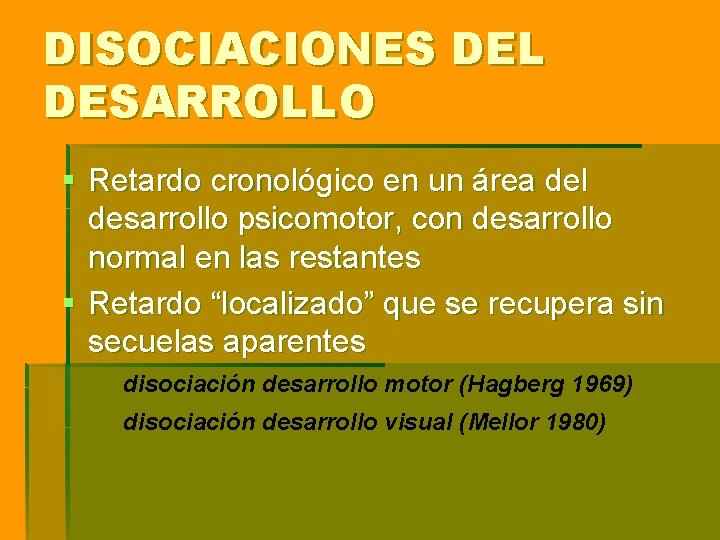 DISOCIACIONES DEL DESARROLLO § Retardo cronológico en un área del desarrollo psicomotor, con desarrollo DISOCIACIONES DEL DESARROLLO § Retardo cronológico en un área del desarrollo psicomotor, con desarrollo