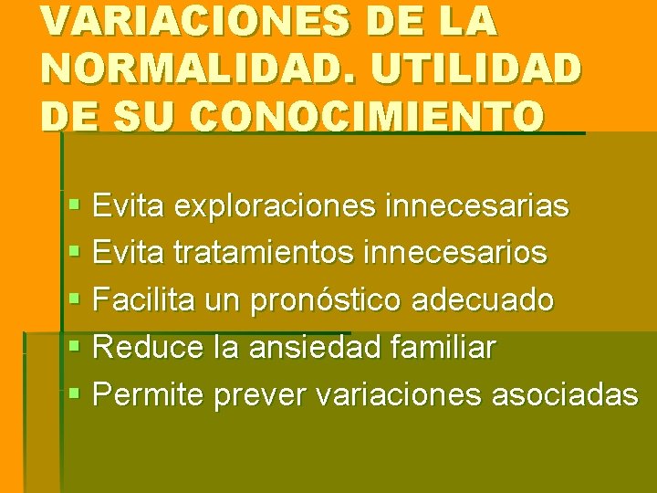 VARIACIONES DE LA NORMALIDAD. UTILIDAD DE SU CONOCIMIENTO § Evita exploraciones innecesarias § Evita VARIACIONES DE LA NORMALIDAD. UTILIDAD DE SU CONOCIMIENTO § Evita exploraciones innecesarias § Evita