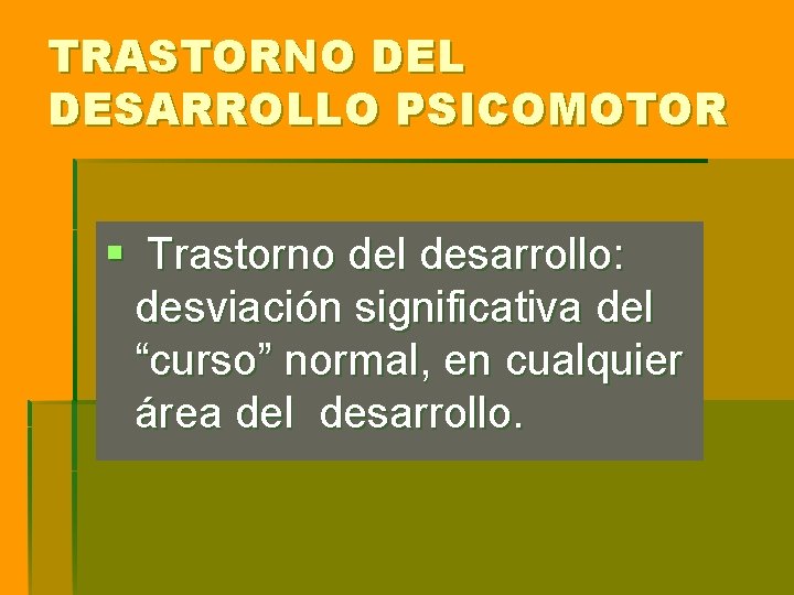 TRASTORNO DEL DESARROLLO PSICOMOTOR § Trastorno del desarrollo: desviación significativa del “curso” normal, en TRASTORNO DEL DESARROLLO PSICOMOTOR § Trastorno del desarrollo: desviación significativa del “curso” normal, en