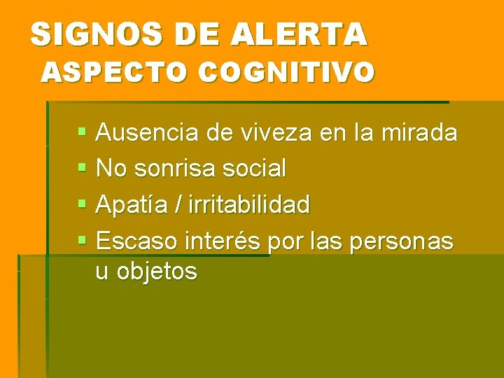 SIGNOS DE ALERTA ASPECTO COGNITIVO § Ausencia de viveza en la mirada § No SIGNOS DE ALERTA ASPECTO COGNITIVO § Ausencia de viveza en la mirada § No