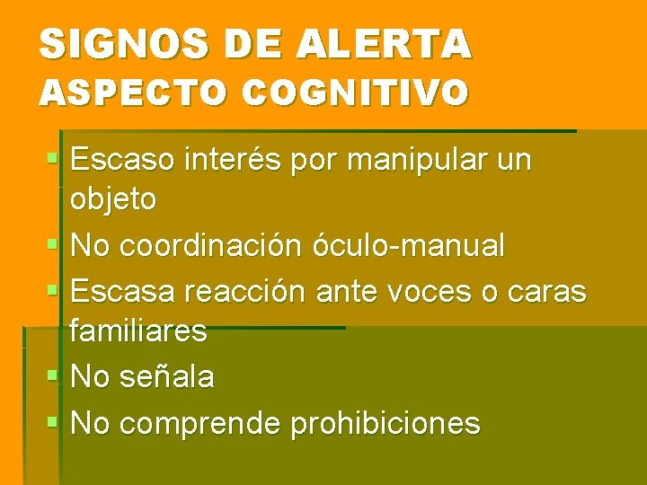SIGNOS DE ALERTA ASPECTO COGNITIVO § Escaso interés por manipular un objeto § No SIGNOS DE ALERTA ASPECTO COGNITIVO § Escaso interés por manipular un objeto § No
