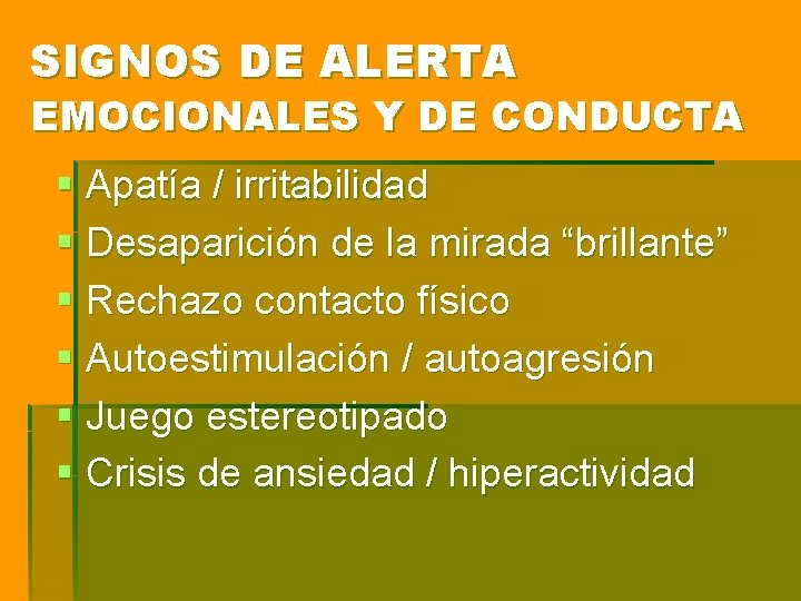 SIGNOS DE ALERTA EMOCIONALES Y DE CONDUCTA § Apatía / irritabilidad § Desaparición de SIGNOS DE ALERTA EMOCIONALES Y DE CONDUCTA § Apatía / irritabilidad § Desaparición de