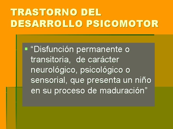 TRASTORNO DEL DESARROLLO PSICOMOTOR § “Disfunción permanente o transitoria, de carácter neurológico, psicológico o TRASTORNO DEL DESARROLLO PSICOMOTOR § “Disfunción permanente o transitoria, de carácter neurológico, psicológico o