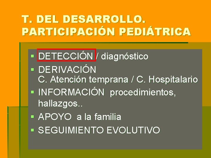 T. DEL DESARROLLO. PARTICIPACIÓN PEDIÁTRICA § DETECCIÓN / diagnóstico § DERIVACIÓN C. Atención temprana T. DEL DESARROLLO. PARTICIPACIÓN PEDIÁTRICA § DETECCIÓN / diagnóstico § DERIVACIÓN C. Atención temprana